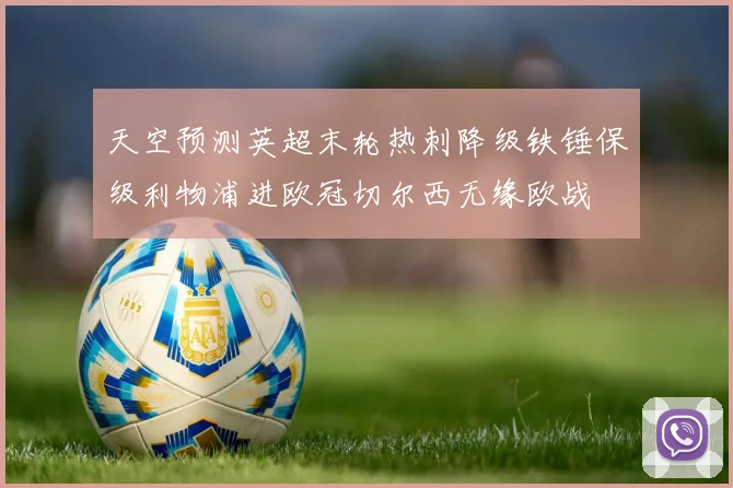 天空预测英超末轮热刺降级铁锤保级利物浦进欧冠切尔西无缘欧战