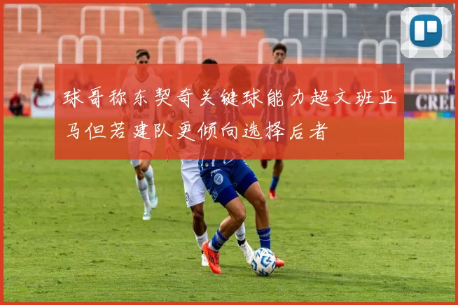 球哥称东契奇关键球能力超文班亚马但若建队更倾向选择后者